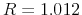  R=1.012