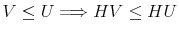 \displaystyle V\leq U\Longrightarrow HV\leq HU 