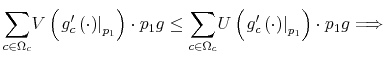 \displaystyle {\displaystyle\sum\limits_{c\in\Omega_{c}}}V\left( \left. g_{c}^{\prime }\left( \cdot\right) \right\vert _{p_{1}}\right) \cdot p_{1}g\leq {\displaystyle\sum\limits_{c\in\Omega_{c}}}U\left( \left. g_{c}^{\prime }\left( \cdot\right) \right\vert _{p_{1}}\right) \cdot p_{1}% g\Longrightarrow 