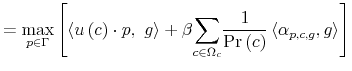 \displaystyle =\max_{p\in\Gamma}\left[ \left\langle u\left( c\right) \cdot p,\text{ }g\right\rangle +\beta{\displaystyle\sum \limits_{c\in\Omega_{c}}}\frac{1}{\Pr\left( c\right) }\left\langle \alpha_{p,c,g},\text{{}}g\right\rangle \right]