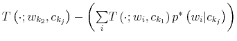  T\left( \cdot;w_{k_{2}},c_{k_{j}}\right) -\left( {\textstyle\sum\limits_{i}} T\left( \cdot;w_{i},c_{k_{1}}\right) p^{\ast}\left( w_{i}\vert c_{k_{j}}\right) \right) 