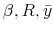  \beta,R,\bar{y}