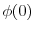  \phi (0)