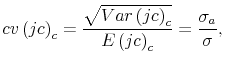 \displaystyle cv\left( jc\right) _{c}=\frac{\sqrt{Var\left( jc\right) _{c}}}{E\left( jc\right) _{c}}=\frac{\sigma_{a}}{\sigma}\text{,}