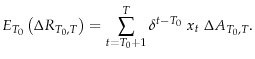 \displaystyle E_{T_0} \left( {\Delta R_{T_0 ,T}} \right)=\sum\limits_{t=T_0 +1}^T {\delta ^{t-T_0} \hspace{0.3em} x_t \hspace{0.3em} \Delta A_{T_0 ,T}}.