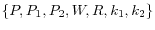 \left\{ {P,P_1 ,P_2 ,W,R,k_1 ,k_2 } \right\}