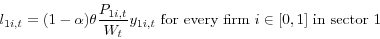 \begin{displaymath} l_{1i,t} =(1-\alpha )\theta \frac{P_{1i,t} }{W_t }y_{1i,t}\mbox{ for every firm }i\in [0,1] \mbox{ in sector 1 } \end{displaymath}