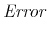 \displaystyle \mathit{Error}