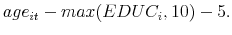  age_{it}-max(EDUC_{i},10)-5.