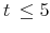  t\,\leq 5