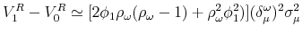 \displaystyle V_{1}^{R}-V_{0}^{R}\simeq \lbrack 2\phi _{1}\rho _{\omega }(\rho _{\omega }-1)+\rho _{\omega }^{2}\phi _{1}^{2})](\delta _{\mu }^{\omega })^{2}\sigma _{\mu }^{2}
