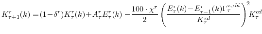 \displaystyle K^{r}_{\tau+1}(k) =\!(1\!-\!\delta^{r})K^{r}_{\tau}(k)\!+\!A^{r}_{\tau}E^{r}_{\tau}(k) -\! \frac{100\cdot\chi^{r}}{2} \left(\frac{E^{r}_{\tau}(k)\!-\!E^{r}_{\tau-1}(k)\Gamma^{x,cbi}_{\tau} } {K^{cd}_{\tau}}\right)^{\!2}\!\!K^{cd}_{\tau} \ \ \ \ \ \ \ \ \ \ \ \ 
