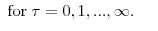 \displaystyle \;\mathrm{for}\;\tau=0,1,...,\infty. \ \ \ \ 