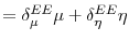\displaystyle =\delta_{\mu}^{EE}\mu+\delta_{\eta}^{EE}\eta