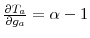  \frac{\partial T_{a}}{\partial g_{a}}=\alpha-1