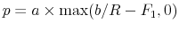  p=a\times \max(b/R-F_1,0)