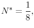  \displaystyle N^* = \frac{1}{8},