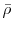  \bar{\rho}