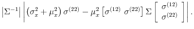 \displaystyle \left\vert\Sigma^{-1} \right\vert \left\vert \left(\sigma_x^2 +\mu_x^2\right) \sigma^{(22)} - \mu_x^2 \left[\sigma^{(12)} \sigma^{(22)}\right]\Sigma \left[\begin{array}{c} \sigma^{(12)} \sigma^{(22)} \end{array}\right] \right\vert.
