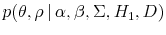  p(\theta, \rho \vert \alpha, \beta, \Sigma, H_1, D)