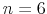  n=6