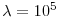  \lambda=10^{5}