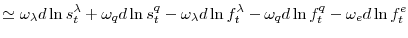 \displaystyle \simeq\omega_{\lambda}d\ln s_{t}^{\lambda}+\omega_{q}d\ln s_{t}^{q}% -\omega_{\lambda}d\ln f_{t}^{\lambda}-\omega_{q}d\ln f_{t}^{q}-\omega_{e}d\ln f_{t}^{e}