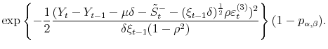 \displaystyle \exp\left\{ -\frac{1}{2}\frac{(Y_{t}-Y_{t-1}-\mu\delta-\tilde{S}_{t}% ^{-}-(\xi_{t-1}\delta)^{\frac{1}{2}}\rho\varepsilon_{t}^{(3)})^{2}}{\delta \xi_{t-1}(1-\rho^{2})}\right\} (1-p_{\alpha,\beta}).