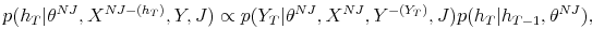 \displaystyle p(h_{T}\vert\theta^{NJ},X^{NJ-(h_{T})},Y,J)\propto p(Y_{T}\vert\theta^{NJ}% ,X^{NJ},Y^{-(Y_{T})},J)p(h_{T}\vert h_{T-1},\theta^{NJ}), 