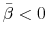  \bar{\beta}<0