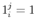  1_{i}^{j} = 1