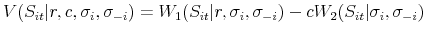 \displaystyle V(S_{it}\vert r,c,\sigma _{i},\sigma _{-i})=W_{1}(S_{it}\vert r,\sigma _{i},\sigma _{-i})-cW_{2}(S_{it}\vert\sigma _{i},\sigma _{-i})