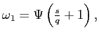 $ \omega_{1}=\Psi\left( \frac{s}{q}+1\right) ,$