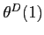 $\theta ^{D}(1)$