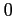 ${\normalsize0}$