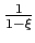 $\frac{1}{1-\xi }$