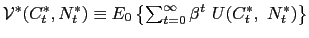 $ \mathcal{V}^{\ast}(C_{t}^{\ast},N_{t}^{\ast})\equiv E_{0}\left\{ \sum _{t=0}^{\infty}\beta^{t}\ U(C_{t}^{\ast},\text{ }N_{t}^{\ast})\right\} $