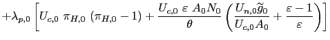 $\displaystyle +\lambda_{p,0}\left[ U_{c,0}\text{ }\pi_{H,0}\text{ }(\pi_{H,0} -... ...detilde{g}_{0}}{U_{c,0}A_{0}}+\frac{\varepsilon-1} {\varepsilon}\right) \right]$