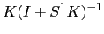 $\displaystyle K(I+S^{1}K)^{-1}$