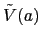 $ \tilde{V}(a)$