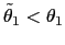 $ \tilde{\theta} _{1}<\theta_{1}$