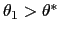 $ \theta_{1} >\theta^{\ast}$
