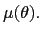 $ \mu(\theta). $