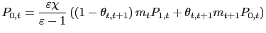 $\displaystyle P_{0,t}=\frac{\varepsilon\chi}{\varepsilon-1}\left( \left( 1-\theta _{t,t+1}\right) m_{t}P_{1,t}+\theta_{t,t+1}m_{t+1}P_{0,t}\right)$