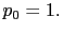 $ p_{0}=1.$