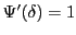 $ \Psi^{\prime}(\delta)=1$