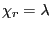 $ \chi_{r}=\lambda$