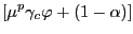 $\displaystyle \lbrack\mu^{p}\gamma_{c}\varphi+(1-\alpha)]$