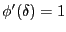 $ \phi^{\prime}(\delta)=1$
