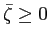 $ \bar{\zeta} \geq0$